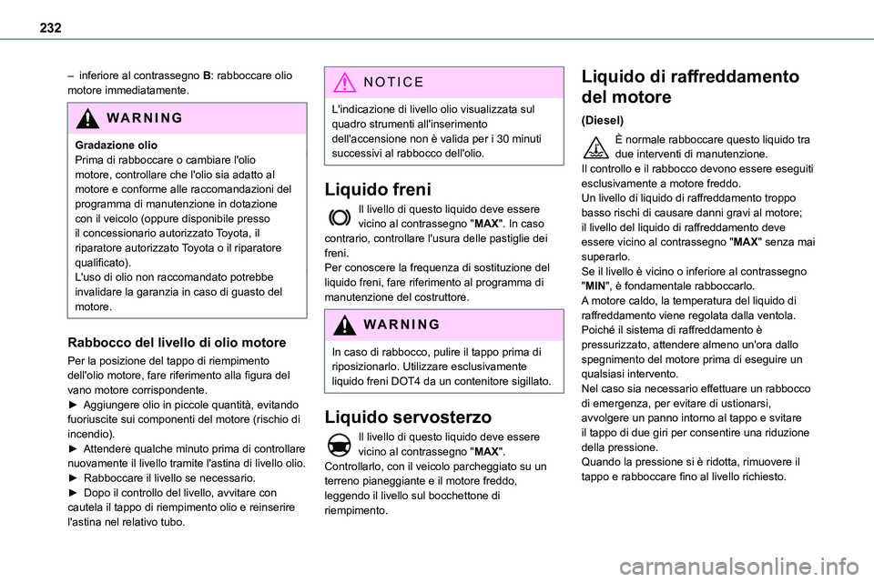 TOYOTA PROACE VERSO 2022  Manuale duso (in Italian) 232
– inferiore al contrassegno B: rabboccare olio motore immediatamente.
WARNI NG
Gradazione olioPrima di rabboccare o cambiare l'olio motore, controllare che l'olio sia adatto al motore e 