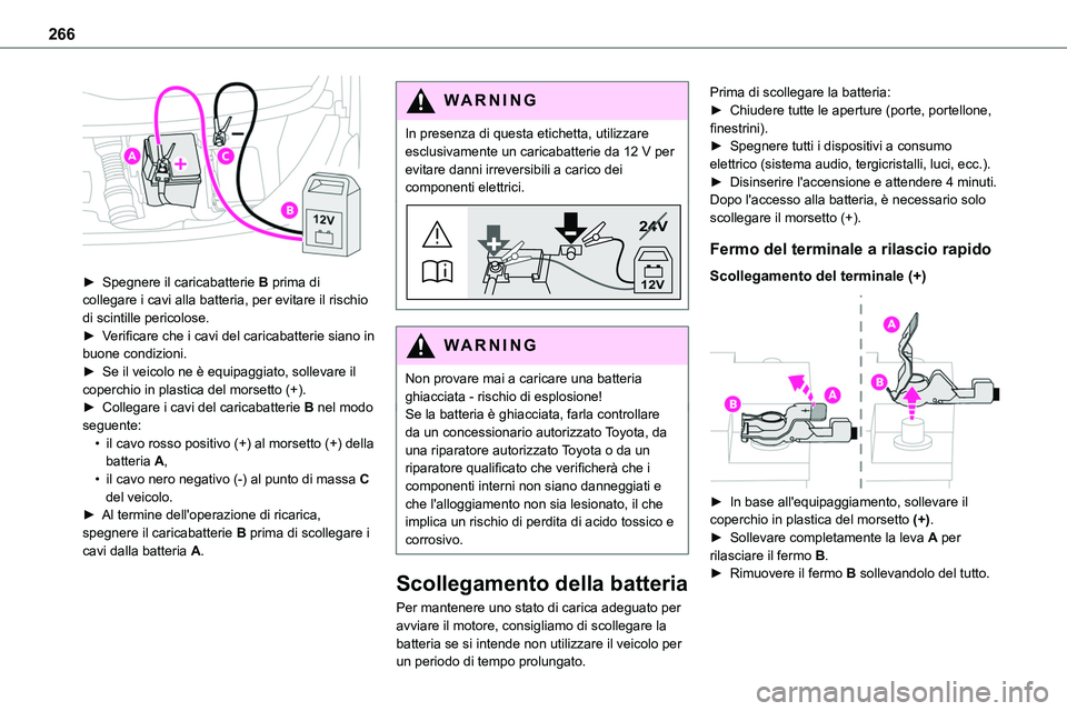 TOYOTA PROACE VERSO 2022  Manuale duso (in Italian) 266
 
► Spegnere il caricabatterie B prima di collegare i cavi alla batteria, per evitare il rischio di scintille pericolose.► Verificare che i cavi del caricabatterie siano in buone condizioni.