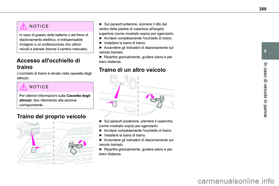 TOYOTA PROACE VERSO 2022  Manuale duso (in Italian) 269
In caso di veicolo in panne
8
NOTIC E
In caso di guasto della batteria o del freno di stazionamento elettrico, è indispensabile rivolgersi a un professionista che utilizzi veicoli a pianale (tran