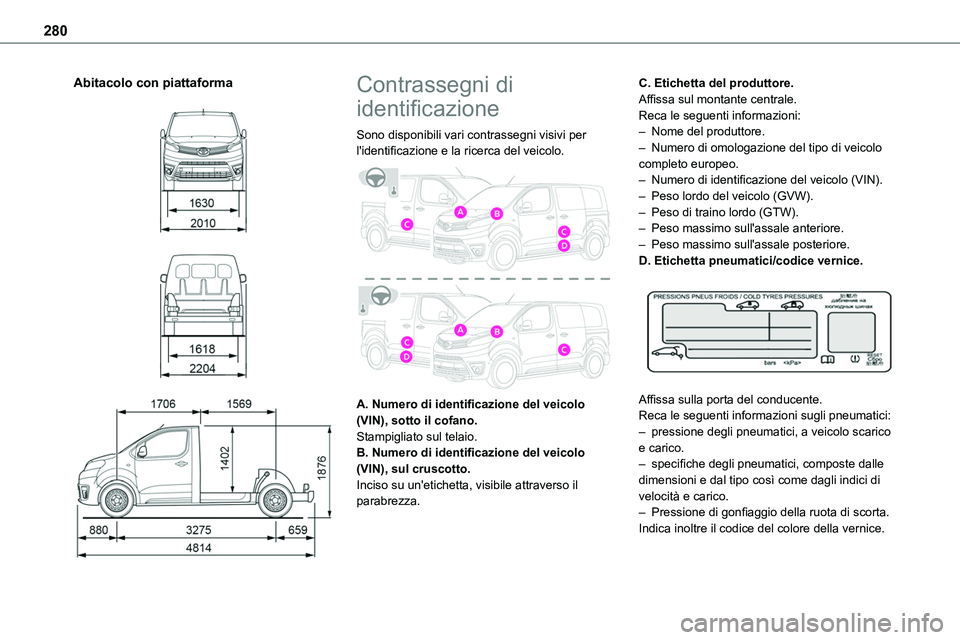 TOYOTA PROACE VERSO 2022  Manuale duso (in Italian) 280
Abitacolo con piattaforma 
  
  
 
Contrassegni di 
identificazione
Sono disponibili vari contrassegni visivi per l'identificazione e la ricerca del veicolo. 
 
A. Numero di identificazione de