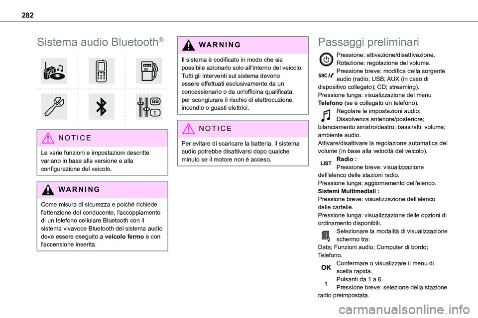 TOYOTA PROACE VERSO 2022  Manuale duso (in Italian) 282
Sistema audio Bluetooth®
 
 
NOTIC E
Le varie funzioni e impostazioni descritte variano in base alla versione e alla configurazione del veicolo.
WARNI NG
Come misura di sicurezza e poiché richie
