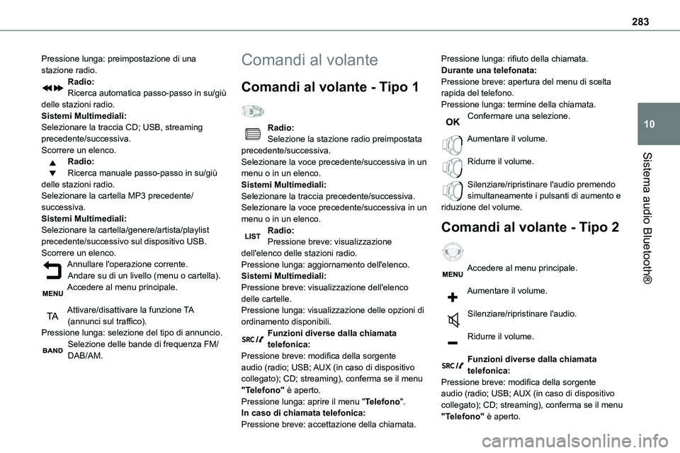 TOYOTA PROACE VERSO 2022  Manuale duso (in Italian) 283
Sistema audio Bluetooth®
10
Pressione lunga: preimpostazione di una stazione radio.Radio:Ricerca automatica passo-passo in su/giù delle stazioni radio.Sistemi Multimediali:Selezionare la traccia