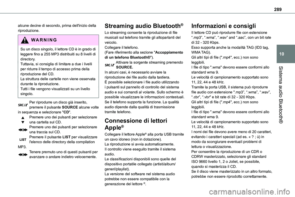 TOYOTA PROACE VERSO 2022  Manuale duso (in Italian) 289
Sistema audio Bluetooth®
10
alcune decine di secondo, prima dell'inizio della riproduzione.
WARNI NG
Su un disco singolo, il lettore CD è in grado di leggere fino a 255 MP3 distribuiti su 8 