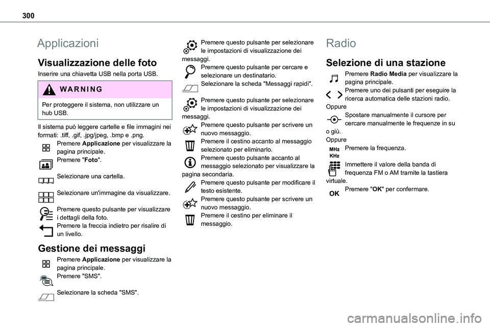 TOYOTA PROACE VERSO 2022  Manuale duso (in Italian) 300
Applicazioni
Visualizzazione delle foto
Inserire una chiavetta USB nella porta USB.
WARNI NG
Per proteggere il sistema, non utilizzare un hub USB.
Il sistema può leggere cartelle e file immagini 