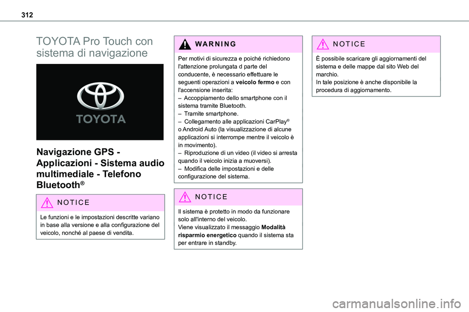 TOYOTA PROACE VERSO 2022  Manuale duso (in Italian) 312
TOYOTA Pro Touch con 
sistema di navigazione 
 
Navigazione GPS - 
Applicazioni - Sistema audio 
multimediale - Telefono 
Bluetooth®
NOTIC E
Le funzioni e le impostazioni descritte variano in bas