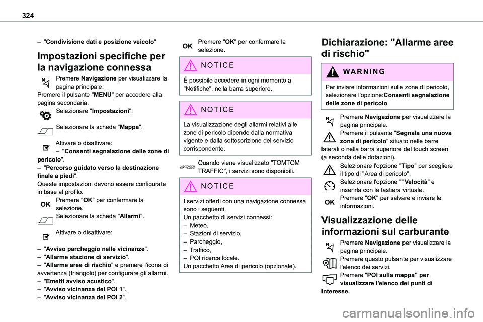 TOYOTA PROACE VERSO 2022  Manuale duso (in Italian) 324
– "Condivisione dati e posizione veicolo"
Impostazioni specifiche per 
la navigazione connessa
Premere Navigazione per visualizzare la pagina principale.Premere il pulsante "MENU"