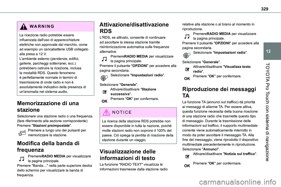 TOYOTA PROACE VERSO 2022  Manuale duso (in Italian) 329
TOYOTA Pro Touch con sistema di navigazione
12
WARNI NG
La ricezione radio potrebbe essere influenzata dall'uso di apparecchiature elettriche non approvate dal marchio, come ad esempio un cari