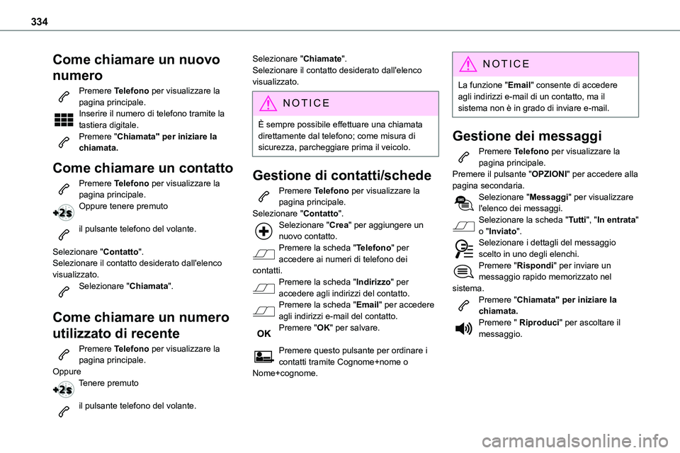 TOYOTA PROACE VERSO 2022  Manuale duso (in Italian) 334
Come chiamare un nuovo 
numero
Premere Telefono per visualizzare la pagina principale. Inserire il numero di telefono tramite la tastiera digitale.Premere "Chiamata" per iniziare la chiama