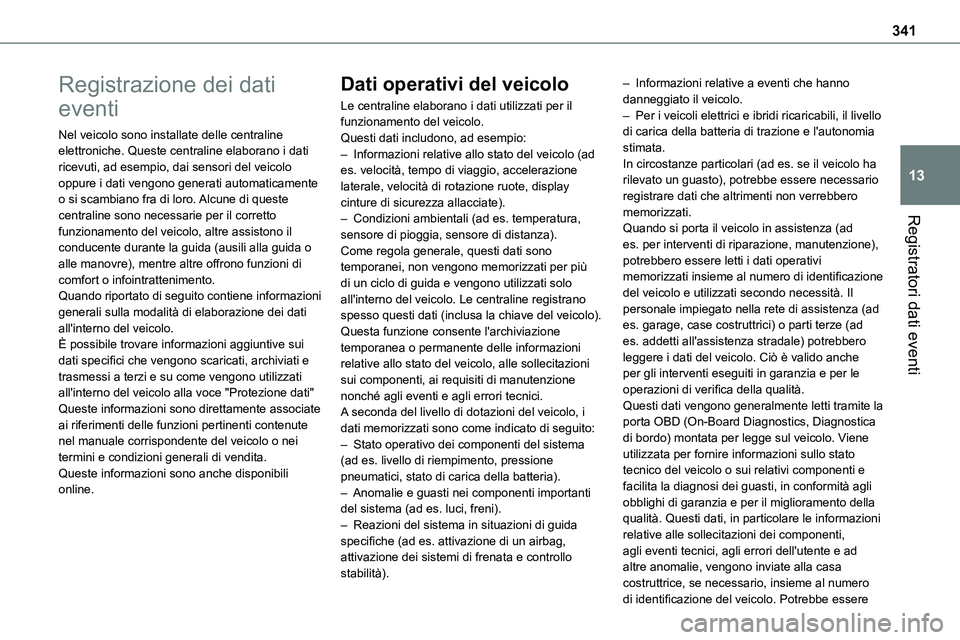 TOYOTA PROACE VERSO 2022  Manuale duso (in Italian) 341
Registratori dati eventi
13
Registrazione dei dati 
eventi
Nel veicolo sono installate delle centraline elettroniche. Queste centraline elaborano i dati ricevuti, ad esempio, dai sensori del veico