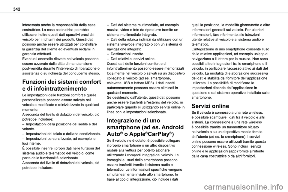TOYOTA PROACE VERSO 2022  Manuale duso (in Italian) 342
interessata anche la responsabilità della casa costruttrice. La casa costruttrice potrebbe utilizzare inoltre questi dati operativi presi dal veicolo per i richiami dei prodotti. Questi dati poss
