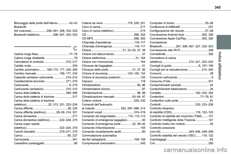 TOYOTA PROACE VERSO 2022  Manuale duso (in Italian) 345
Indice alfabetico
Bloccaggio delle porte dall'interno   42–43Bluetooth  (kit vivavoce)   290–291, 306, 332–333Bluetooth (telefono)   306–307, 332–333
C
Cabina lunga fissa   77–79Ca