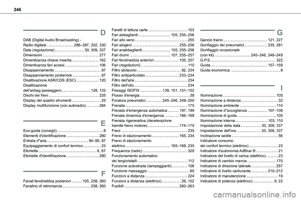 TOYOTA PROACE VERSO 2022  Manuale duso (in Italian) 346
D
DAB (Digital Audio Broadcasting) -  Radio digitale   286–287, 302, 330Data (regolazione)   30, 309, 337Dimensioni   277Dimenticanza chiave inserita   162Dimenticanza fari accesi   106
Disappan