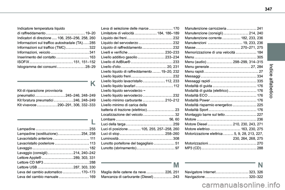 TOYOTA PROACE VERSO 2022  Manuale duso (in Italian) 347
Indice alfabetico
Indicatore temperatura liquido  di raffreddamento   19–20Indicatori di direzione   106, 255–256, 258, 260Informazioni sul traffico autostradale (TA)   285Informazioni sul tra