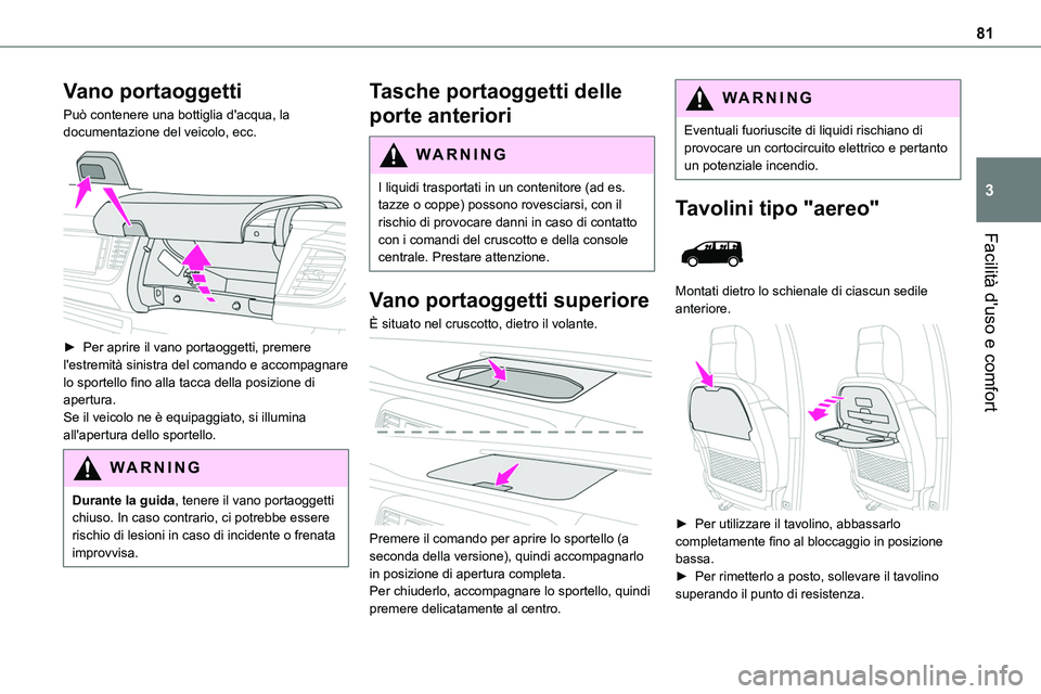 TOYOTA PROACE VERSO 2022  Manuale duso (in Italian) 81
Facilità d'uso e comfort
3
Vano portaoggetti
Può contenere una bottiglia d'acqua, la documentazione del veicolo, ecc. 
 
► Per aprire il vano portaoggetti, premere l'estremità sini