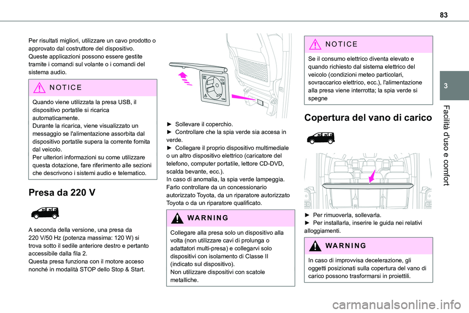 TOYOTA PROACE VERSO 2022  Manuale duso (in Italian) 83
Facilità d'uso e comfort
3
Per risultati migliori, utilizzare un cavo prodotto o approvato dal costruttore del dispositivo.Queste applicazioni possono essere gestite tramite i comandi sul vola