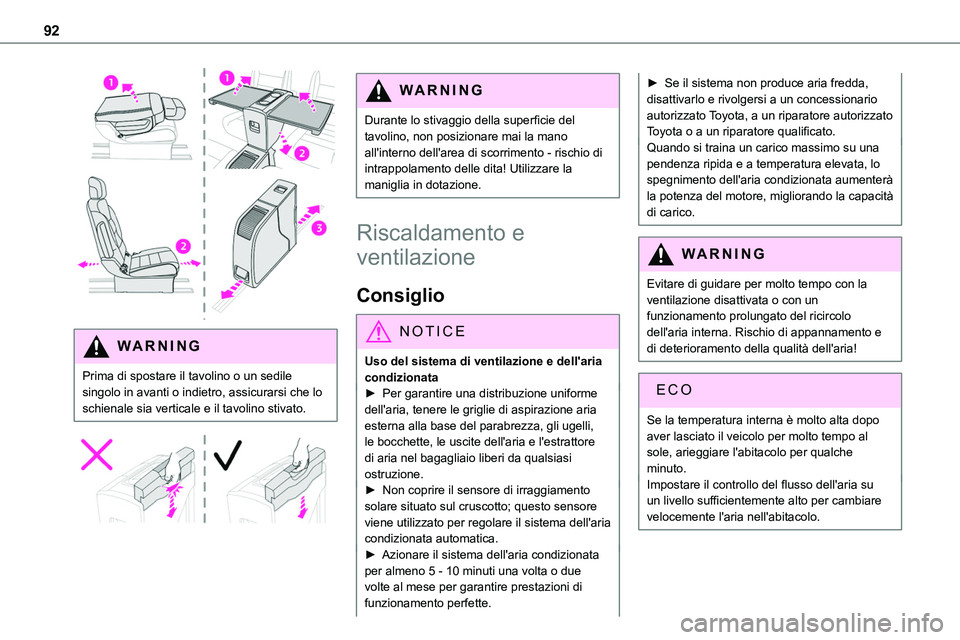 TOYOTA PROACE VERSO 2022  Manuale duso (in Italian) 92
 
WARNI NG
Prima di spostare il tavolino o un sedile singolo in avanti o indietro, assicurarsi che lo schienale sia verticale e il tavolino stivato.
 
 
WARNI NG
Durante lo stivaggio della superfic