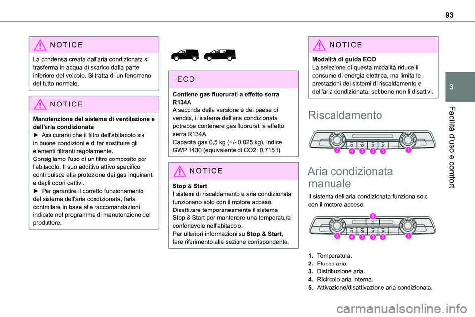 TOYOTA PROACE VERSO 2022  Manuale duso (in Italian) 93
Facilità d'uso e comfort
3
NOTIC E
La condensa creata dall'aria condizionata si trasforma in acqua di scarico dalla parte inferiore del veicolo. Si tratta di un fenomeno del tutto normale.