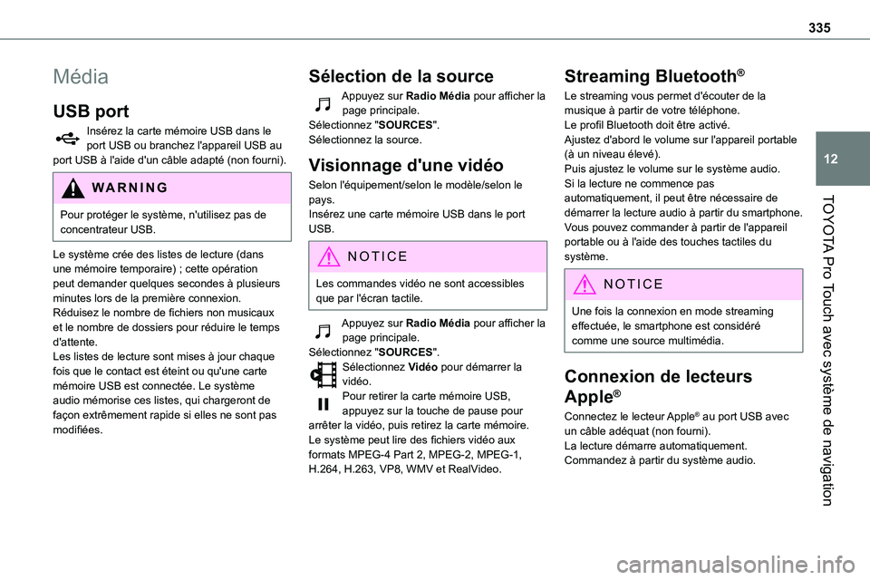 TOYOTA PROACE VERSO 2022  Notices Demploi (in French) 335
TOYOTA Pro Touch avec système de navigation
12
Média
USB port
Insérez la carte mémoire USB dans le port USB ou branchez l'appareil USB au port USB à l'aide d'un câble adapté (no