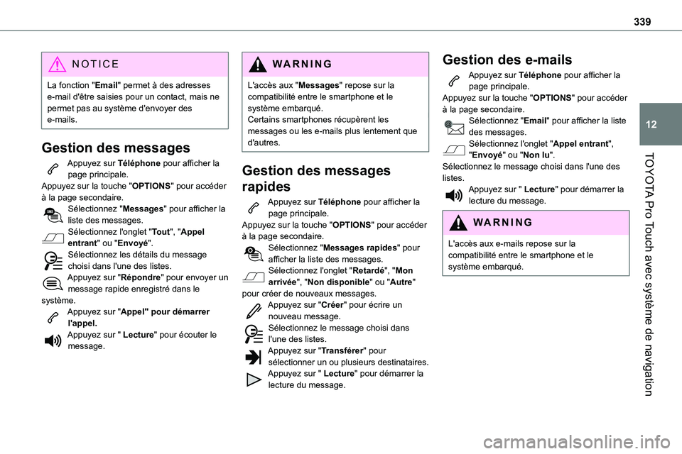 TOYOTA PROACE VERSO 2022  Notices Demploi (in French) 339
TOYOTA Pro Touch avec système de navigation
12
NOTIC E
La fonction "Email" permet à des adresses e-mail d'être saisies pour un contact, mais ne permet pas au système d'envoyer 