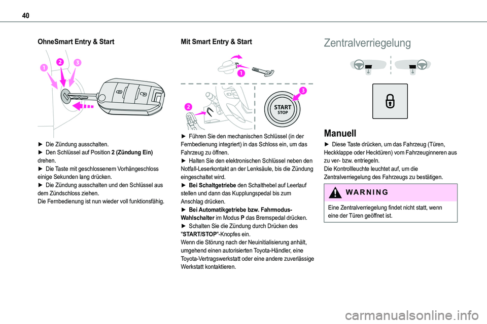 TOYOTA PROACE VERSO 2022  Betriebsanleitungen (in German) 40
OhneSmart Entry & Start 
 
► Die Zündung ausschalten.► Den Schlüssel auf Position 2 (Zündung Ein) drehen.► Die Taste mit geschlossenem Vorhängeschloss einige Sekunden lang drücken.► Di