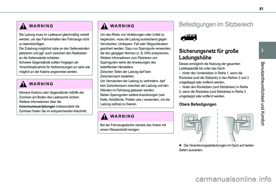 TOYOTA PROACE VERSO 2022  Betriebsanleitungen (in German) 81
Benutzerfreundlichkeit und Komfort
3
WARNI NG
Die Ladung muss im Laderaum gleichmäßig verteilt werden, um das Fahrverhalten des Fahrzeugs nicht zu beeinträchtigen.Die Zuladung möglichst nahe an