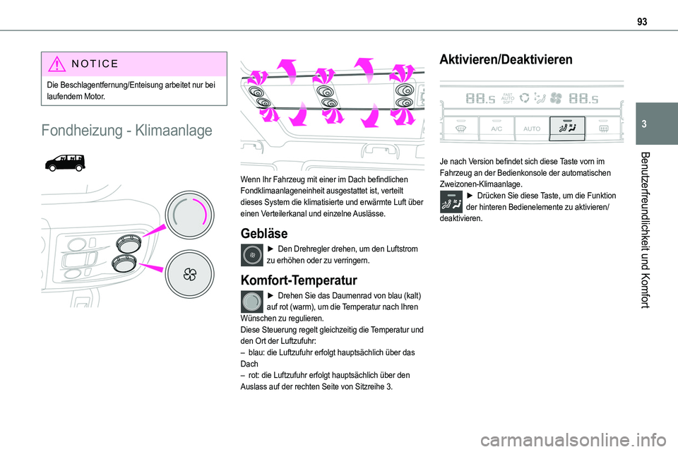TOYOTA PROACE VERSO 2022  Betriebsanleitungen (in German) 93
Benutzerfreundlichkeit und Komfort
3
NOTIC E
Die Beschlagentfernung/Enteisung arbeitet nur bei laufendem Motor.
Fondheizung - Klimaanlage 
  
 
Wenn Ihr Fahrzeug mit einer im Dach befindlichen Fond