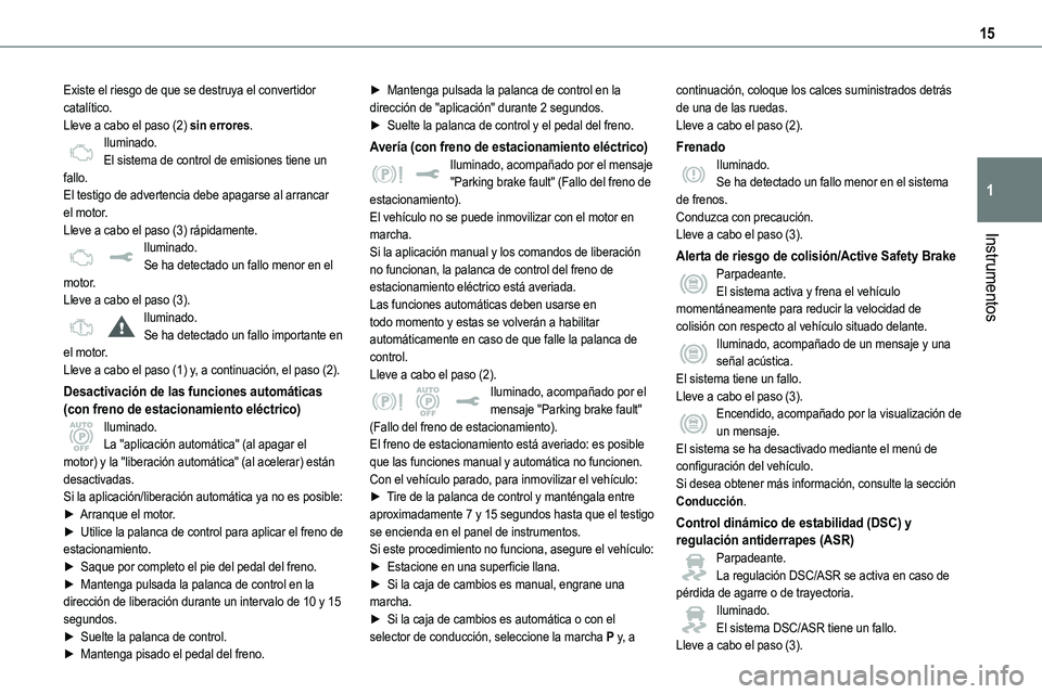 TOYOTA PROACE VERSO 2022 Manuale de Empleo (in Spanish) 15
Instrumentos
1
Existe el riesgo de que se destruya el convertidor catalítico.Lleve a cabo el paso (2) sin errores.Iluminado.El sistema de control de emisiones tiene un fallo.El testigo de adverten TOYOTA PROACE VERSO 2022 Manuale de Empleo (in Spanish) 15
Instrumentos
1
Existe el riesgo de que se destruya el convertidor catalítico.Lleve a cabo el paso (2) sin errores.Iluminado.El sistema de control de emisiones tiene un fallo.El testigo de adverten