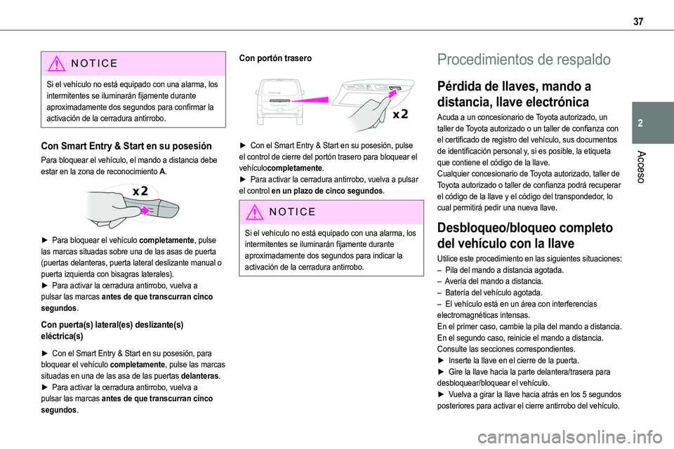 TOYOTA PROACE VERSO 2022 Manuale de Empleo (in Spanish) 37
Acceso
2
NOTIC E
Si el vehículo no está equipado con una alarma, los intermitentes se iluminarán fijamente durante aproximadamente dos segundos para confirmar la activación de la cerradura anti TOYOTA PROACE VERSO 2022 Manuale de Empleo (in Spanish) 37
Acceso
2
NOTIC E
Si el vehículo no está equipado con una alarma, los intermitentes se iluminarán fijamente durante aproximadamente dos segundos para confirmar la activación de la cerradura anti