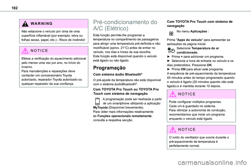 TOYOTA PROACE VERSO 2022 Manual de utilização (in Portuguese) 102
WARNI NG
Não estacione o veículo por cima de uma superfície inflamável (por exemplo: relva ou folhas secas, papel, etc.) - Risco de incêndio!
NOTIC E
Efetue a verificação do aquecimento adi TOYOTA PROACE VERSO 2022 Manual de utilização (in Portuguese) 102
WARNI NG
Não estacione o veículo por cima de uma superfície inflamável (por exemplo: relva ou folhas secas, papel, etc.) - Risco de incêndio!
NOTIC E
Efetue a verificação do aquecimento adi