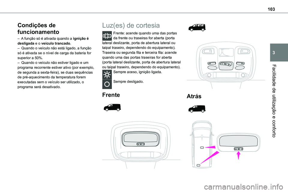 TOYOTA PROACE VERSO 2022 Manual de utilização (in Portuguese) 103
Facilidade de utilização e conforto
3
Condições de
funcionamento
– A função só é ativada quando a ignição é desligada e o veículo trancado.– Quando o veículo não está ligado, TOYOTA PROACE VERSO 2022 Manual de utilização (in Portuguese) 103
Facilidade de utilização e conforto
3
Condições de
funcionamento
– A função só é ativada quando a ignição é desligada e o veículo trancado.– Quando o veículo não está ligado,