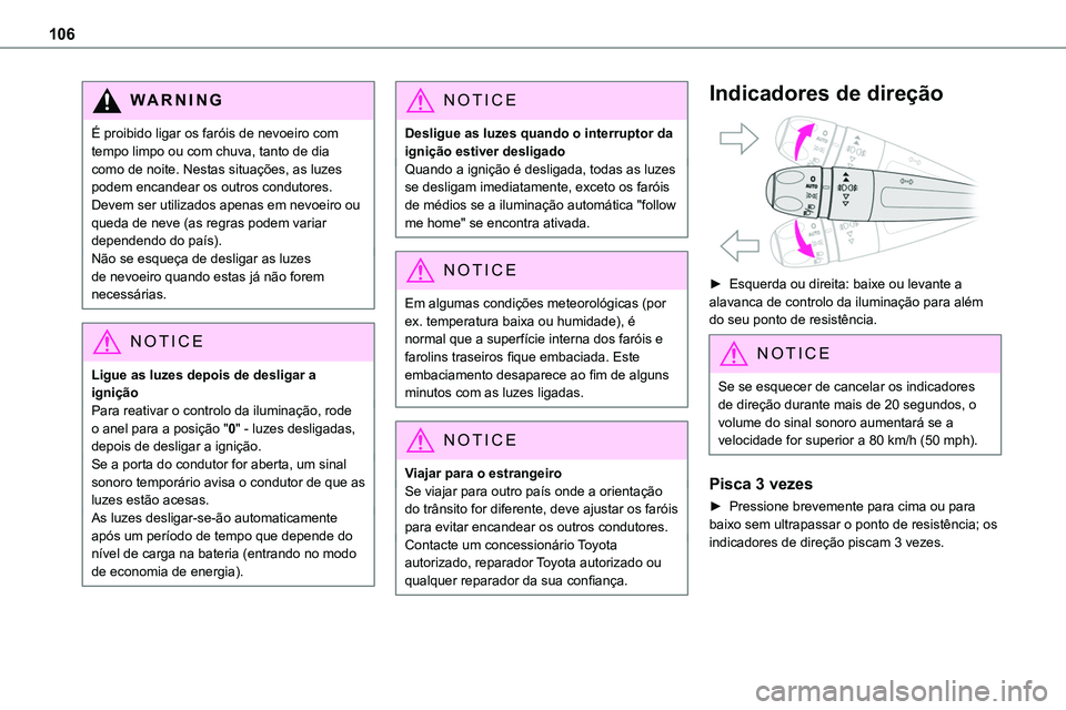 TOYOTA PROACE VERSO 2022 Manual de utilização (in Portuguese) 106
WARNI NG
É proibido ligar os faróis de nevoeiro com tempo limpo ou com chuva, tanto de dia como de noite. Nestas situações, as luzes podem encandear os outros condutores. Devem ser utilizados TOYOTA PROACE VERSO 2022 Manual de utilização (in Portuguese) 106
WARNI NG
É proibido ligar os faróis de nevoeiro com tempo limpo ou com chuva, tanto de dia como de noite. Nestas situações, as luzes podem encandear os outros condutores. Devem ser utilizados
