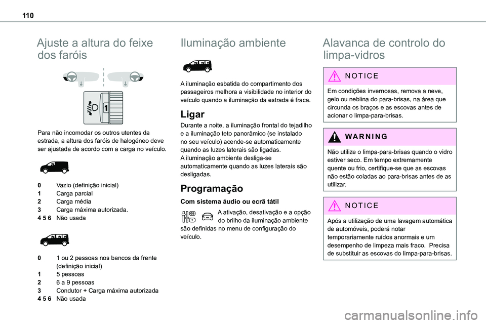 TOYOTA PROACE VERSO 2022 Manual de utilização (in Portuguese) 11 0
Ajuste a altura do feixe
dos faróis
Para não incomodar os outros utentes da estrada, a altura dos faróis de halogéneo deve ser ajustada de acordo com a carga no veículo.
0Vazio (defi TOYOTA PROACE VERSO 2022 Manual de utilização (in Portuguese) 11 0
Ajuste a altura do feixe
dos faróis
Para não incomodar os outros utentes da estrada, a altura dos faróis de halogéneo deve ser ajustada de acordo com a carga no veículo.
0Vazio (defi