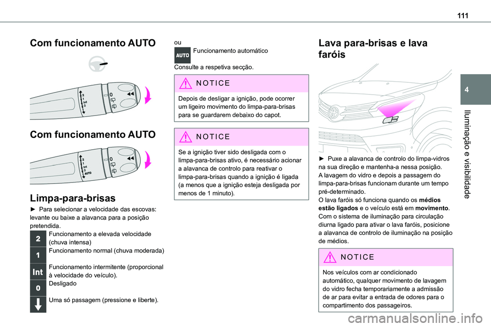 TOYOTA PROACE VERSO 2022 Manual de utilização (in Portuguese) 111
Iluminação e visibilidade
4
Com funcionamento AUTO
Com funcionamento AUTO
Limpa-para-brisas
► Para selecionar a velocidade das escovas: levante ou baixe a alavanca para a posição
p TOYOTA PROACE VERSO 2022 Manual de utilização (in Portuguese) 111
Iluminação e visibilidade
4
Com funcionamento AUTO
Com funcionamento AUTO
Limpa-para-brisas
► Para selecionar a velocidade das escovas: levante ou baixe a alavanca para a posição
p