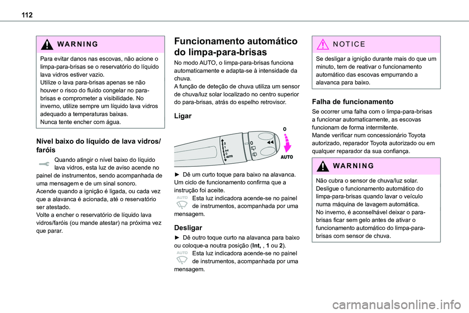 TOYOTA PROACE VERSO 2022 Manual de utilização (in Portuguese) 11 2
WARNI NG
Para evitar danos nas escovas, não acione o limpa-para-brisas se o reservatório do líquido lava vidros estiver vazio.Utilize o lava para-brisas apenas se não houver o risco do fluido TOYOTA PROACE VERSO 2022 Manual de utilização (in Portuguese) 11 2
WARNI NG
Para evitar danos nas escovas, não acione o limpa-para-brisas se o reservatório do líquido lava vidros estiver vazio.Utilize o lava para-brisas apenas se não houver o risco do fluido