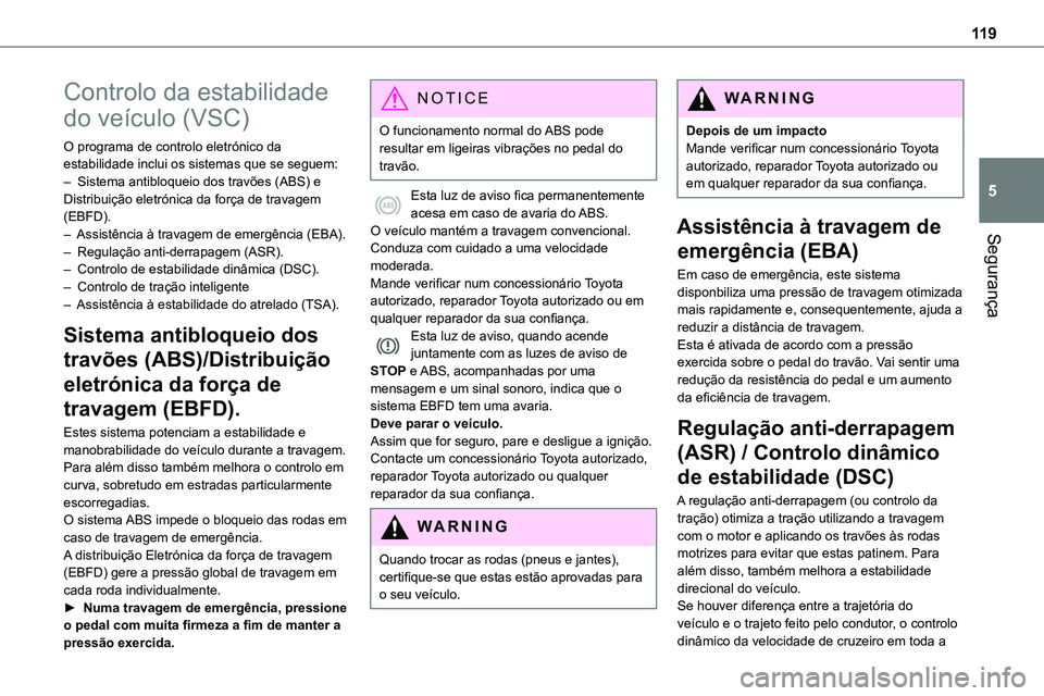TOYOTA PROACE VERSO 2022 Manual de utilização (in Portuguese) 11 9
Segurança
5
Controlo da estabilidade
do veículo (VSC)
O programa de controlo eletrónico da estabilidade inclui os sistemas que se seguem:– Sistema antibloqueio dos travões (ABS) e Distribu TOYOTA PROACE VERSO 2022 Manual de utilização (in Portuguese) 11 9
Segurança
5
Controlo da estabilidade
do veículo (VSC)
O programa de controlo eletrónico da estabilidade inclui os sistemas que se seguem:– Sistema antibloqueio dos travões (ABS) e Distribu