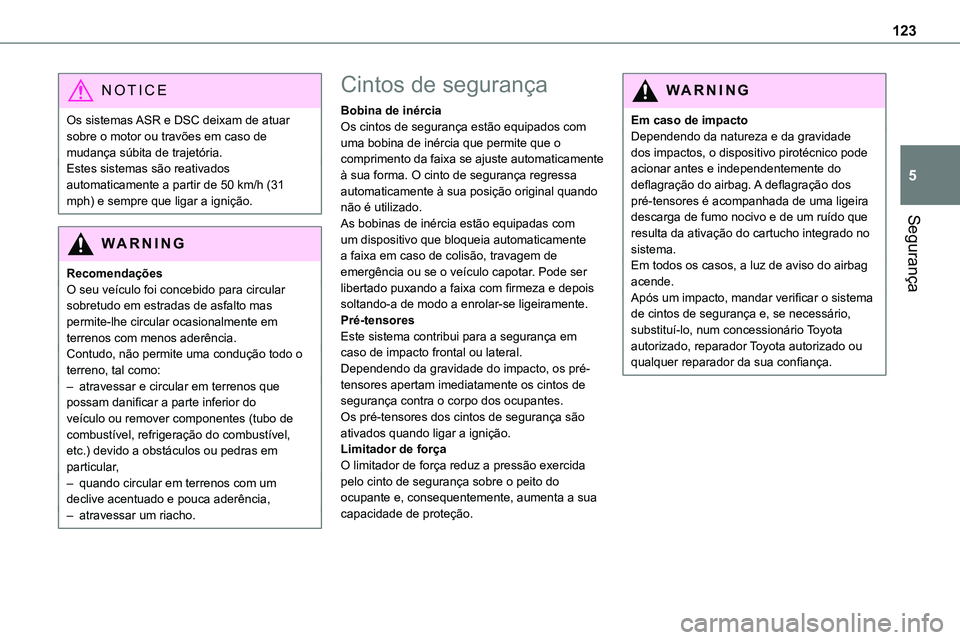 TOYOTA PROACE VERSO 2022 Manual de utilização (in Portuguese) 123
Segurança
5
NOTIC E
Os sistemas ASR e DSC deixam de atuar sobre o motor ou travões em caso de mudança súbita de trajetória.Estes sistemas são reativados automaticamente a partir de 50 km/h ( TOYOTA PROACE VERSO 2022 Manual de utilização (in Portuguese) 123
Segurança
5
NOTIC E
Os sistemas ASR e DSC deixam de atuar sobre o motor ou travões em caso de mudança súbita de trajetória.Estes sistemas são reativados automaticamente a partir de 50 km/h (