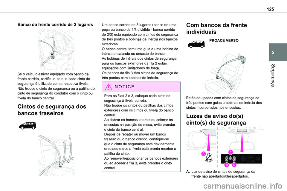 TOYOTA PROACE VERSO 2022 Manual de utilização (in Portuguese) 125
Segurança
5
Banco da frente corrido de 2 lugares
Se o veículo estiver equipado com banco da frente corrido, certifique-se que cada cinto de segurança é utilizado com a respetiva fivela.Não TOYOTA PROACE VERSO 2022 Manual de utilização (in Portuguese) 125
Segurança
5
Banco da frente corrido de 2 lugares
Se o veículo estiver equipado com banco da frente corrido, certifique-se que cada cinto de segurança é utilizado com a respetiva fivela.Não