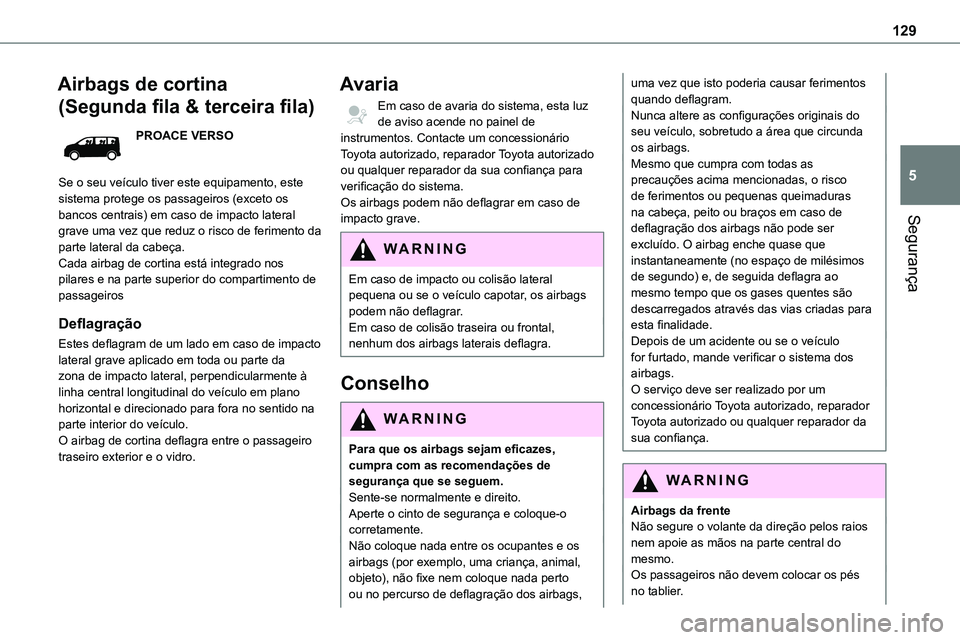 TOYOTA PROACE VERSO 2022 Manual de utilização (in Portuguese) 129
Segurança
5
Airbags de cortina
(Segunda fila & terceira fila)
PROACE VERSO
Se o seu veículo tiver este equipamento, este sistema protege os passageiros (exceto os bancos centrais) em caso de im TOYOTA PROACE VERSO 2022 Manual de utilização (in Portuguese) 129
Segurança
5
Airbags de cortina
(Segunda fila & terceira fila)
PROACE VERSO
Se o seu veículo tiver este equipamento, este sistema protege os passageiros (exceto os bancos centrais) em caso de im