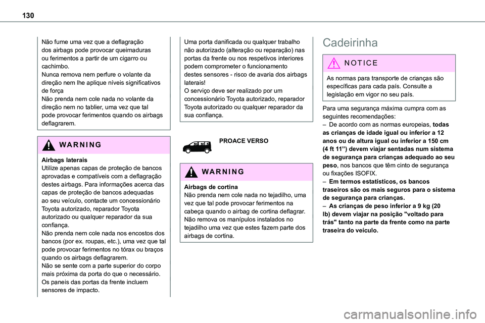 TOYOTA PROACE VERSO 2022 Manual de utilização (in Portuguese) 130
Não fume uma vez que a deflagração dos airbags pode provocar queimaduras ou ferimentos a partir de um cigarro ou cachimbo.Nunca remova nem perfure o volante da direção nem lhe aplique níveis TOYOTA PROACE VERSO 2022 Manual de utilização (in Portuguese) 130
Não fume uma vez que a deflagração dos airbags pode provocar queimaduras ou ferimentos a partir de um cigarro ou cachimbo.Nunca remova nem perfure o volante da direção nem lhe aplique níveis