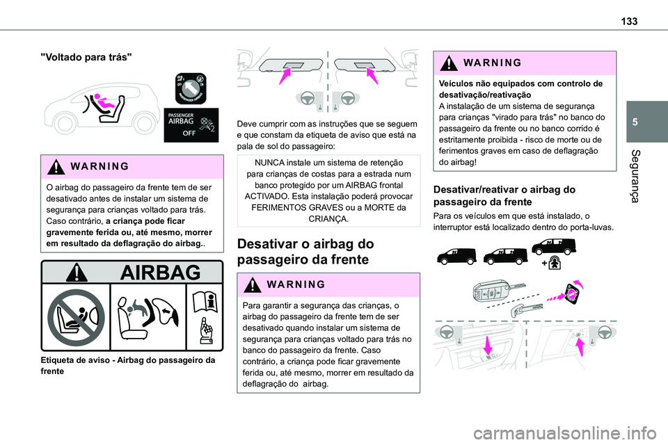 TOYOTA PROACE VERSO 2022 Manual de utilização (in Portuguese) 133
Segurança
5
"Voltado para trás"
WARNI NG
O airbag do passageiro da frente tem de ser desativado antes de instalar um sistema de segurança para crianças voltado para trás. Caso cont TOYOTA PROACE VERSO 2022 Manual de utilização (in Portuguese) 133
Segurança
5
"Voltado para trás"
WARNI NG
O airbag do passageiro da frente tem de ser desativado antes de instalar um sistema de segurança para crianças voltado para trás. Caso cont