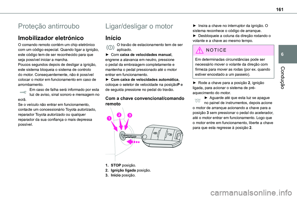 TOYOTA PROACE VERSO 2022 Manual de utilização (in Portuguese) 161
Condução
6
Proteção antirroubo
Imobilizador eletrónico
O comando remoto contém um chip eletrónico com um código especial. Quando ligar a ignição, este código tem de ser reconhecido para TOYOTA PROACE VERSO 2022 Manual de utilização (in Portuguese) 161
Condução
6
Proteção antirroubo
Imobilizador eletrónico
O comando remoto contém um chip eletrónico com um código especial. Quando ligar a ignição, este código tem de ser reconhecido para