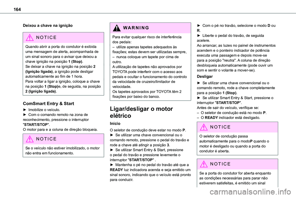 TOYOTA PROACE VERSO 2022 Manual de utilização (in Portuguese) 164
Deixou a chave na ignição
NOTIC E
Quando abrir a porta do condutor é exibida uma mensagem de alerta, acompanhada de um sinal sonoro para o avisar que deixou a chave ignição na posição 1 (St TOYOTA PROACE VERSO 2022 Manual de utilização (in Portuguese) 164
Deixou a chave na ignição
NOTIC E
Quando abrir a porta do condutor é exibida uma mensagem de alerta, acompanhada de um sinal sonoro para o avisar que deixou a chave ignição na posição 1 (St