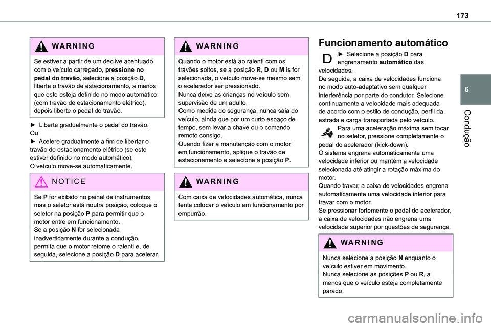 TOYOTA PROACE VERSO 2022 Manual de utilização (in Portuguese) 173
Condução
6
WARNI NG
Se estiver a partir de um declive acentuado com o veículo carregado, pressione no pedal do travão, selecione a posição D, liberte o travão de estacionamento, a menos que TOYOTA PROACE VERSO 2022 Manual de utilização (in Portuguese) 173
Condução
6
WARNI NG
Se estiver a partir de um declive acentuado com o veículo carregado, pressione no pedal do travão, selecione a posição D, liberte o travão de estacionamento, a menos que
