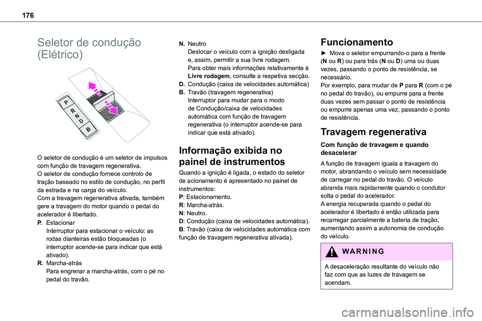 TOYOTA PROACE VERSO 2022 Manual de utilização (in Portuguese) 176
Seletor de condução
(Elétrico)
O seletor de condução é um seletor de impulsos com função de travagem regenerativa.O seletor de condução fornece controlo de tração baseado no estilo TOYOTA PROACE VERSO 2022 Manual de utilização (in Portuguese) 176
Seletor de condução
(Elétrico)
O seletor de condução é um seletor de impulsos com função de travagem regenerativa.O seletor de condução fornece controlo de tração baseado no estilo