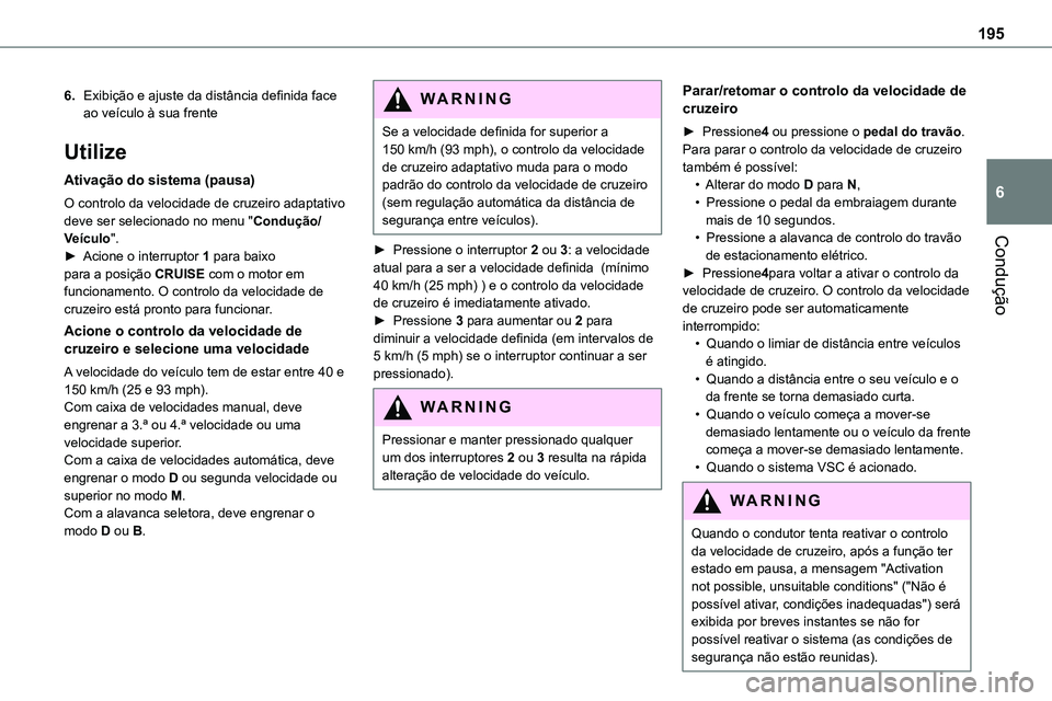 TOYOTA PROACE VERSO 2022 Manual de utilização (in Portuguese) 195
Condução
6
6.Exibição e ajuste da distância definida face ao veículo à sua frente
Utilize
Ativação do sistema (pausa)
O controlo da velocidade de cruzeiro adaptativo deve ser selecionado TOYOTA PROACE VERSO 2022 Manual de utilização (in Portuguese) 195
Condução
6
6.Exibição e ajuste da distância definida face ao veículo à sua frente
Utilize
Ativação do sistema (pausa)
O controlo da velocidade de cruzeiro adaptativo deve ser selecionado
