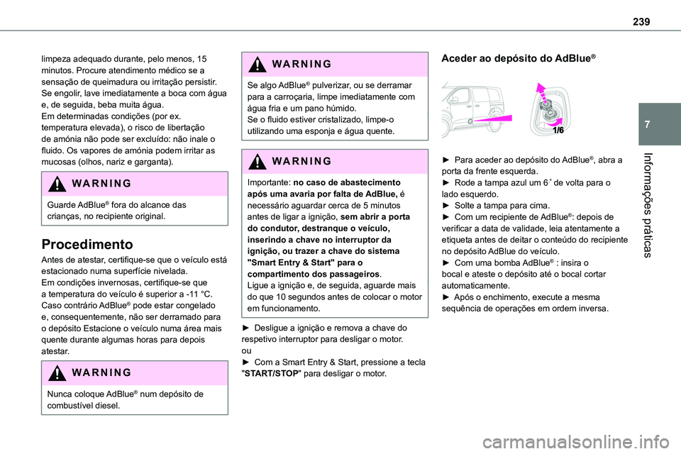 TOYOTA PROACE VERSO 2022  Manual de utilização (in Portuguese) 239
Informações práticas
7
limpeza adequado durante, pelo menos, 15 minutos. Procure atendimento médico se a sensação de queimadura ou irritação persistir. Se engolir, lave imediatamente a boc