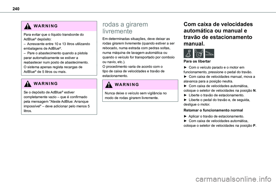 TOYOTA PROACE VERSO 2022  Manual de utilização (in Portuguese) 240
WARNI NG
Para evitar que o líquido transborde do AdBlue® depósito:– Acrescente entre 10 e 13 litros utilizando embalagens  de AdBlue®.–  Pare o abastecimento quando a pistola parar automat