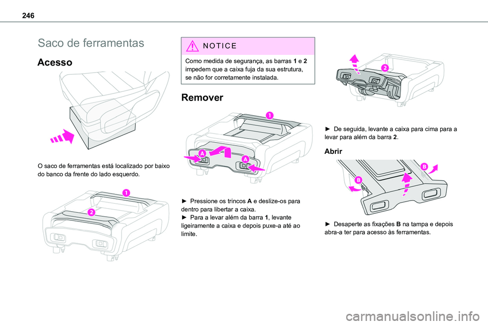 TOYOTA PROACE VERSO 2022 Manual de utilização (in Portuguese) 246
Saco de ferramentas
Acesso
O saco de ferramentas está localizado por baixo do banco da frente do lado esquerdo.
NOTIC E
Como medida de segurança, as barras 1 e 2 impedem que a caixa fuja d TOYOTA PROACE VERSO 2022 Manual de utilização (in Portuguese) 246
Saco de ferramentas
Acesso
O saco de ferramentas está localizado por baixo do banco da frente do lado esquerdo.
NOTIC E
Como medida de segurança, as barras 1 e 2 impedem que a caixa fuja d