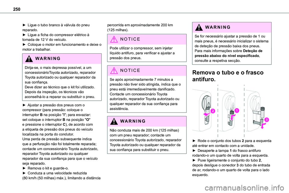 TOYOTA PROACE VERSO 2022 Manual de utilização (in Portuguese) 250
► Ligue o tubo branco à válvula do pneu reparado.► Ligue a ficha do compressor elétrico à tomada de 12 V do veículo.► Coloque o motor em funcionamento e deixe o motor a trabalhar.
WARNI TOYOTA PROACE VERSO 2022 Manual de utilização (in Portuguese) 250
► Ligue o tubo branco à válvula do pneu reparado.► Ligue a ficha do compressor elétrico à tomada de 12 V do veículo.► Coloque o motor em funcionamento e deixe o motor a trabalhar.
WARNI