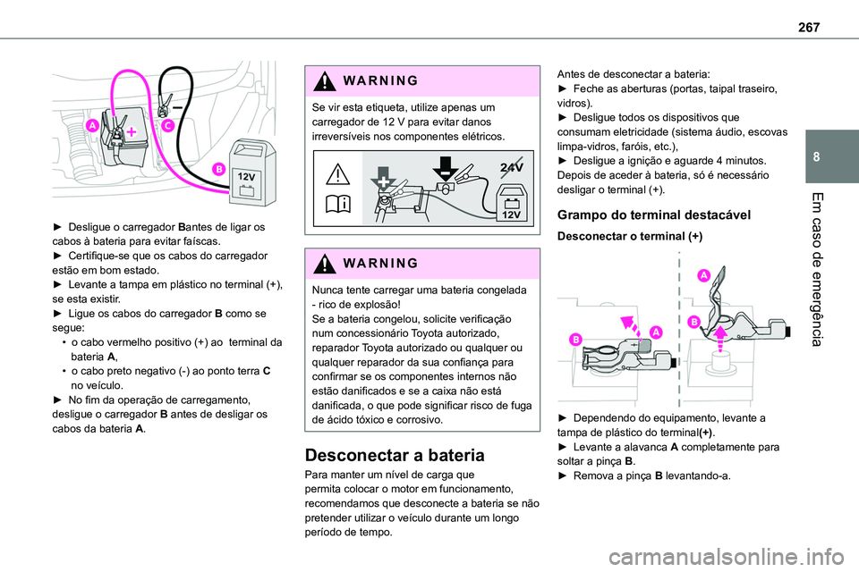 TOYOTA PROACE VERSO 2022 Manual de utilização (in Portuguese) 267
Em caso de emergência
8
► Desligue o carregador Bantes de ligar os cabos à bateria para evitar faíscas.► Certifique-se que os cabos do carregador estão em bom estado.► Levante a tampa TOYOTA PROACE VERSO 2022 Manual de utilização (in Portuguese) 267
Em caso de emergência
8
► Desligue o carregador Bantes de ligar os cabos à bateria para evitar faíscas.► Certifique-se que os cabos do carregador estão em bom estado.► Levante a tampa